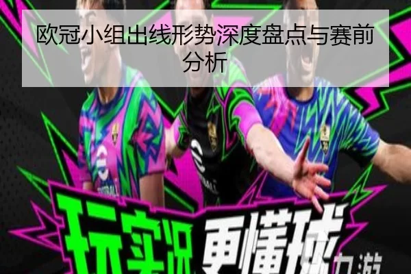 欧冠小组出线形势深度盘点与赛前分析
